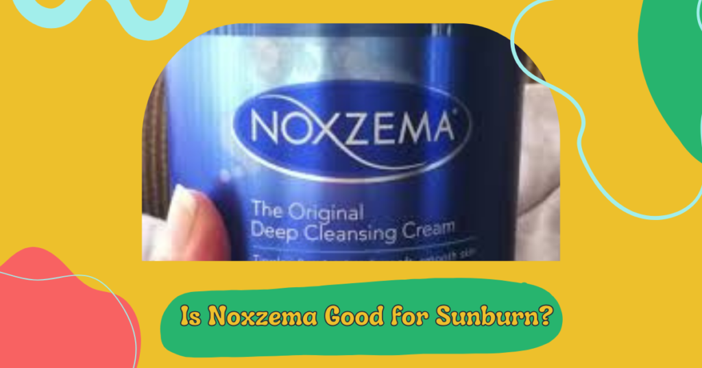 Is Noxzema Good for Sunburn